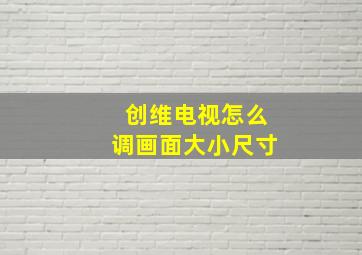 创维电视怎么调画面大小尺寸