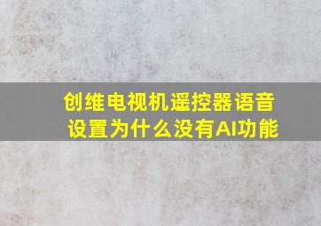 创维电视机遥控器语音设置为什么没有AI功能