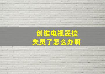 创维电视遥控失灵了怎么办啊