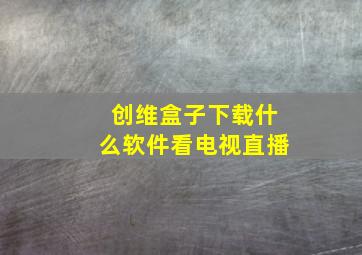 创维盒子下载什么软件看电视直播