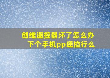 创维遥控器坏了怎么办下个手机pp遥控行么