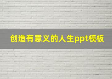 创造有意义的人生ppt模板