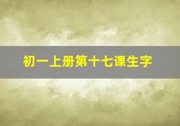 初一上册第十七课生字