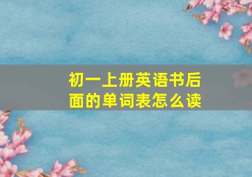 初一上册英语书后面的单词表怎么读