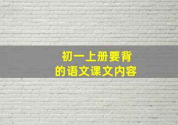 初一上册要背的语文课文内容