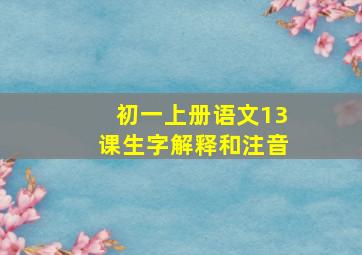 初一上册语文13课生字解释和注音