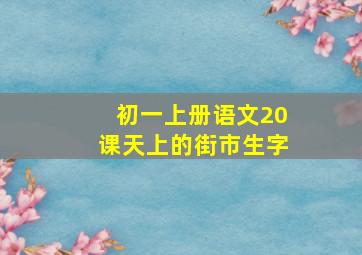 初一上册语文20课天上的街市生字