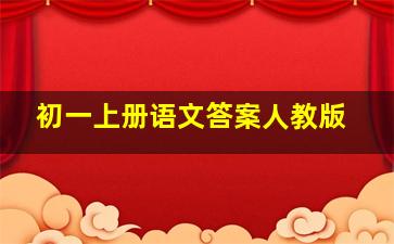 初一上册语文答案人教版