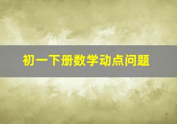 初一下册数学动点问题