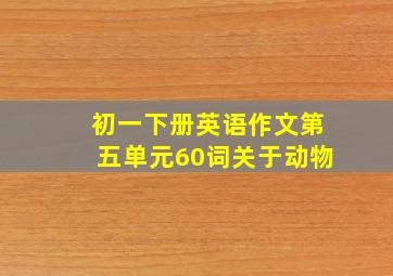 初一下册英语作文第五单元60词关于动物