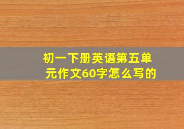 初一下册英语第五单元作文60字怎么写的