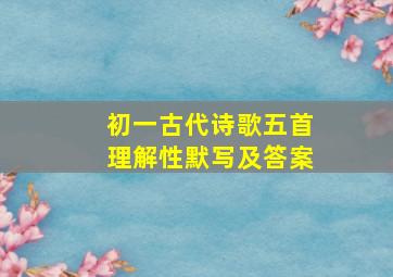 初一古代诗歌五首理解性默写及答案