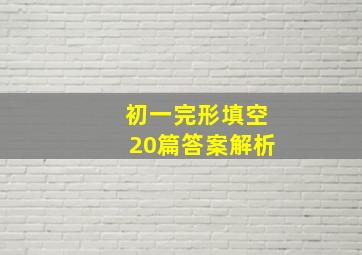 初一完形填空20篇答案解析