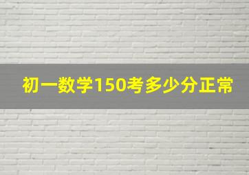 初一数学150考多少分正常