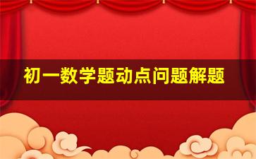 初一数学题动点问题解题