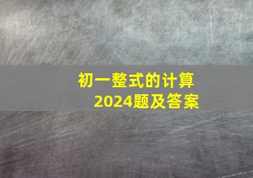 初一整式的计算2024题及答案