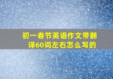 初一春节英语作文带翻译60词左右怎么写的