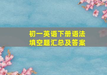 初一英语下册语法填空题汇总及答案