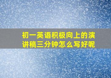 初一英语积极向上的演讲稿三分钟怎么写好呢