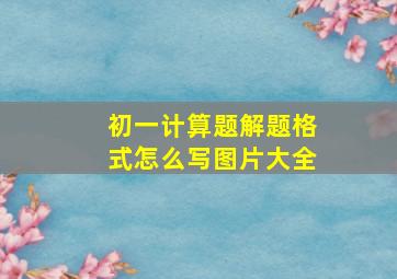 初一计算题解题格式怎么写图片大全