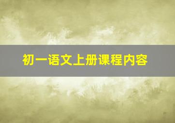 初一语文上册课程内容