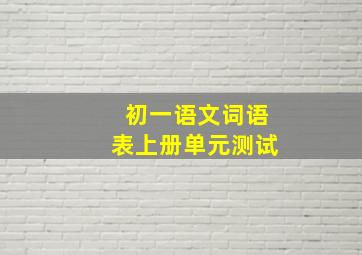 初一语文词语表上册单元测试