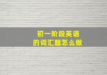 初一阶段英语的词汇题怎么做