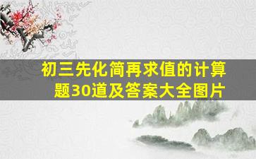 初三先化简再求值的计算题30道及答案大全图片