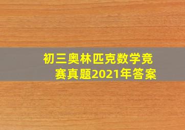 初三奥林匹克数学竞赛真题2021年答案