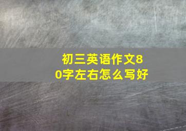 初三英语作文80字左右怎么写好