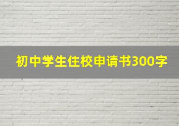 初中学生住校申请书300字