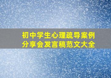 初中学生心理疏导案例分享会发言稿范文大全