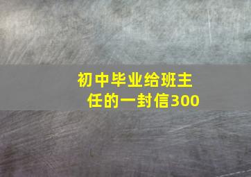 初中毕业给班主任的一封信300