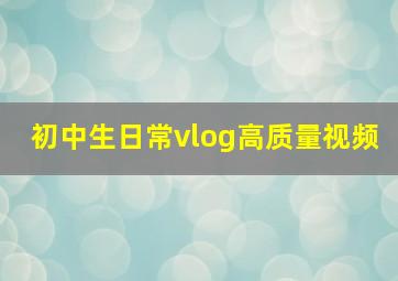 初中生日常vlog高质量视频