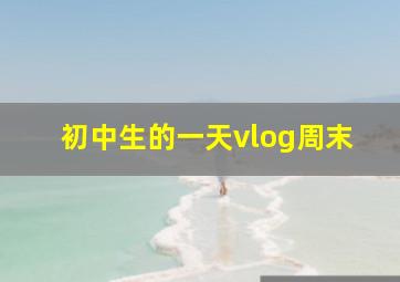 初中生的一天vlog周末