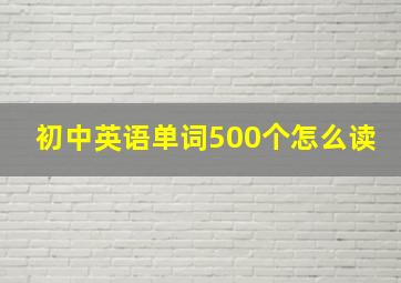 初中英语单词500个怎么读