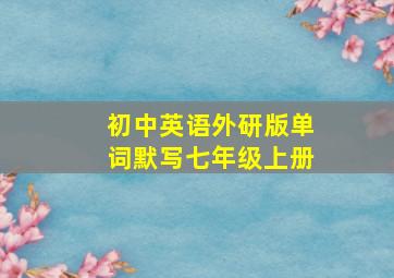 初中英语外研版单词默写七年级上册