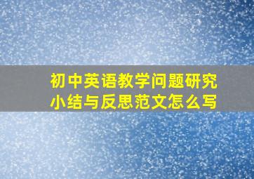 初中英语教学问题研究小结与反思范文怎么写