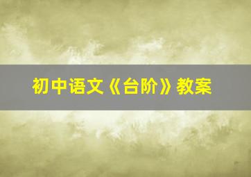 初中语文《台阶》教案