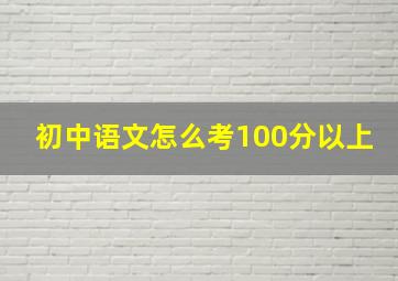 初中语文怎么考100分以上