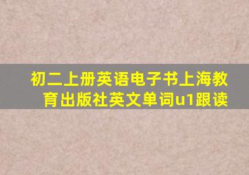 初二上册英语电子书上海教育出版社英文单词u1跟读