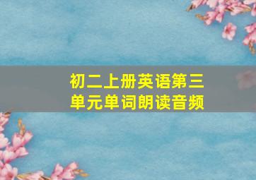 初二上册英语第三单元单词朗读音频