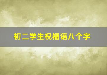 初二学生祝福语八个字