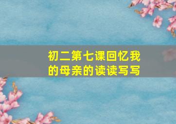 初二第七课回忆我的母亲的读读写写