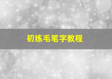 初练毛笔字教程