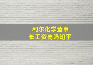 利尔化学董事长工资高吗知乎