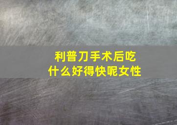 利普刀手术后吃什么好得快呢女性