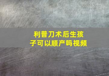 利普刀术后生孩子可以顺产吗视频