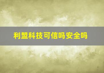 利盟科技可信吗安全吗