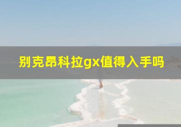 别克昂科拉gx值得入手吗